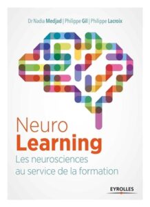 Livre : Neurolearning : les neurosciences au service de la formation, les neurosciences au service de la formation. Nadia Medjad, Philippe Gil, Philippe Lacroix. Editions Eyrolles